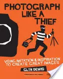 Fotografiază ca un hoț: Utilizarea imitației și a inspirației pentru a crea imagini deosebite - Photograph Like a Thief: Using Imitation and Inspiration to Create Great Images