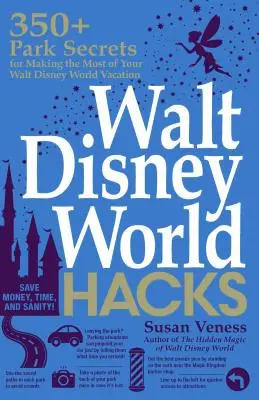 Walt Disney World Hacks: 350+ secrete de parc pentru a profita la maximum de vacanța dumneavoastră la Walt Disney World - Walt Disney World Hacks: 350+ Park Secrets for Making the Most of Your Walt Disney World Vacation