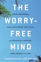 Minte fără griji: Antrenează-ți creierul, calmează ciclul stresului și descoperă un tu mai fericit și mai productiv - Worry-Free Mind: Train Your Brain, Calm the Stress Spin Cycle, and Discover a Happier, More Productive You
