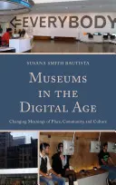 Muzeele în era digitală: Schimbarea semnificațiilor locului, comunității și culturii - Museums in the Digital Age: Changing Meanings of Place, Community, and Culture