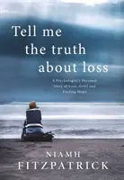 Spune-mi adevărul despre pierdere - Povestea personală a unui psiholog despre pierdere, durere și găsirea speranței - Tell Me the Truth About Loss - A Psychologist's Personal Story of Loss, Grief and Finding Hope