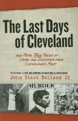 The Last Days of Cleveland: Și mai multe povești adevărate despre crime și dezastre din trecutul Cleveland-ului - The Last Days of Cleveland: And More True Tales of Crime and Disaster from Cleveland's Past