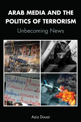 Mass-media arabe și politica terorismului; Unbecoming News - Arab Media and the Politics of Terrorism; Unbecoming News