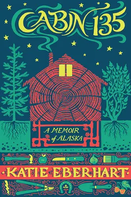Cabin 135: O amintire din Alaska - Cabin 135: A Memoir of Alaska