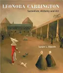 Leonora Carrington: Suprarealism, alchimie și artă - Leonora Carrington: Surrealism, Alchemy and Art