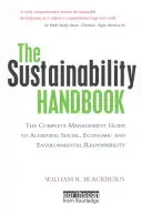 The Sustainability Handbook: Ghidul complet de management pentru realizarea responsabilității sociale, economice și de mediu - The Sustainability Handbook: The Complete Management Guide to Achieving Social, Economic and Environmental Responsibility