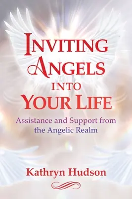 Inviting Angels Into Your Life (Invitarea îngerilor în viața ta): Asistență și sprijin din partea tărâmului angelic - Inviting Angels Into Your Life: Assistance and Support from the Angelic Realm
