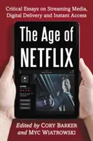 Epoca Netflix: Eseuri critice despre streaming media, livrare digitală și acces instantaneu - Age of Netflix: Critical Essays on Streaming Media, Digital Delivery and Instant Access