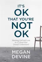 It's Ok That You're Not Ok: Confruntarea cu durerea și pierderea într-o cultură care nu înțelege - It's Ok That You're Not Ok: Meeting Grief and Loss in a Culture That Doesn't Understand