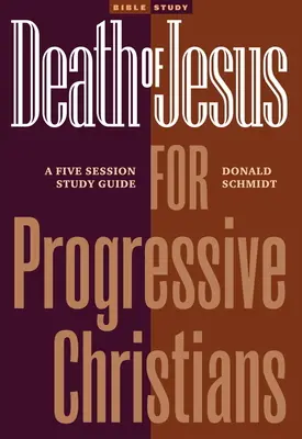 Moartea lui Iisus pentru creștinii progresiști: Un ghid de studiu în cinci sesiuni - Death of Jesus for Progressive Christians: A Five Session Study Guide
