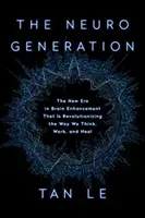 Neurogenerarea: The New Era in Brain Enhancement That Is Revolutionizing the Way We Think, Work, and Heal - The Neurogeneration: The New Era in Brain Enhancement That Is Revolutionizing the Way We Think, Work, and Heal