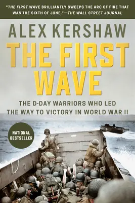 Primul val: Războinicii din Ziua Z care au deschis calea spre victorie în Al Doilea Război Mondial - The First Wave: The D-Day Warriors Who Led the Way to Victory in World War II
