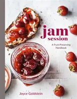 Jam Session: Un manual de conservare a fructelor [O carte de bucate] - Jam Session: A Fruit-Preserving Handbook [A Cookbook]