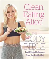 Clean Eating Alice Biblia corpului: Simte-te în formă și fabulos din interior spre exterior - Clean Eating Alice the Body Bible: Feel Fit and Fabulous from the Inside Out