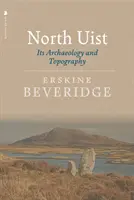 North Uist: Arheologia și topografia sa - North Uist: Its Archaeology and Topography