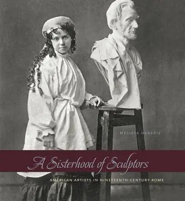 A Sisterhood of Sculptors: American Artists in Nineteenth-Century Rome (Artiști americani în Roma secolului al XIX-lea) - A Sisterhood of Sculptors: American Artists in Nineteenth-Century Rome