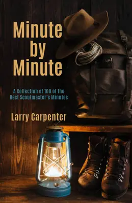 Minut cu minut: O colecție de 100 dintre cele mai bune minute ale șefilor de cercetași - Minute by Minute: A Collection of 100 of the Best Scoutmaster's Minutes