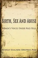 Naștere, sex și abuzuri: Women's Voices Under Nazi Rule (Câștigător: Canadian Jewish Literary Award, CHOICE Outstanding Academic Title și USA Nati - Birth, Sex and Abuse: Women's Voices Under Nazi Rule (Winner: Canadian Jewish Literary Award, CHOICE Outstanding Academic Title and USA Nati