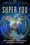Super Tu - Cum tehnologia revoluționează ceea ce înseamnă să fii om - Super You - How Technology is Revolutionizing What It Means to Be Human