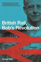 Revoluția feroviară a lui Bob Reid - Sir Robert Reid, cum a transformat căile ferate britanice pentru a fi cele mai bune din Europa - Bob Reid's Railway Revolution - Sir Robert Reid, how he transformed Britain's railways to be the best in Europe