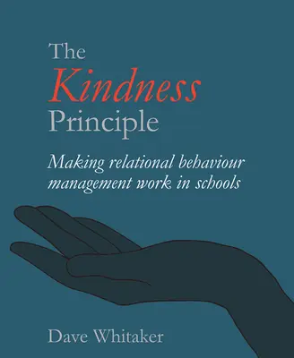Principiul bunătății: Modul în care managementul relațional al comportamentului funcționează în școli - The Kindness Principle: Making Relational Behaviour Management Work in Schools