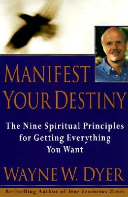 Manifestă-ți destinul: Nouă principii spirituale pentru a obține tot ce-ți dorești - Manifest Your Destiny: Nine Spiritual Principles for Getting Everything You Want, the