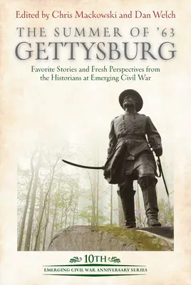 Vara lui '63: Gettysburg: Povești preferate și perspective noi de la istoricii de la Emerging Civil War - The Summer of '63: Gettysburg: Favorite Stories and Fresh Perspectives from the Historians at Emerging Civil War