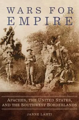 Războaie pentru imperiu: Apașii, Statele Unite și zonele de frontieră din sud-vest - Wars for Empire: Apaches, the United States, and the Southwest Borderlands