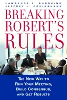 Breaking Robert's Rules: Noua modalitate de a vă conduce ședința, de a obține consensul și de a obține rezultate - Breaking Robert's Rules: The New Way to Run Your Meeting, Build Consensus, and Get Results