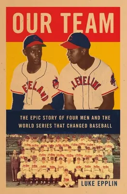 Echipa noastră: Povestea epică a patru bărbați și a Campionatului Mondial care a schimbat baseball-ul (The Epic Story of Four Men and the World Series That Changed Baseball) - Our Team: The Epic Story of Four Men and the World Series That Changed Baseball