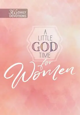 Un pic de timp cu Dumnezeu pentru femei: 365 de devoțiuni zilnice - A Little God Time for Women: 365 Daily Devotions