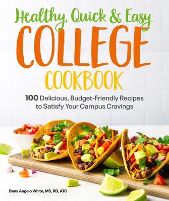 Carte de bucate sănătoasă, rapidă și ușoară pentru colegiu: 100 de rețete simple și prietenoase cu bugetul pentru a-ți satisface poftele din campus - Healthy, Quick & Easy College Cookbook: 100 Simple, Budget-Friendly Recipes to Satisfy Your Campus Cravings