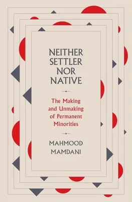 Nici coloniști, nici nativi: Crearea și desființarea minorităților permanente - Neither Settler Nor Native: The Making and Unmaking of Permanent Minorities