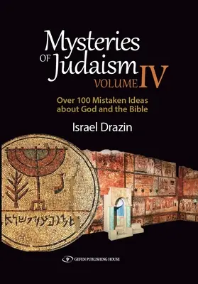 Misterele iudaismului IV: Peste 100 de idei greșite despre Dumnezeu și Biblie - Mysteries of Judaism IV: Over 100 Mistaken Ideas about God and the Bible