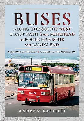 Autobuze de-a lungul South West Coast Path de la Minehead la Poole Harbour via Land's End: O istorie a trecutului și un ghid al zilelor moderne - Buses Along the South West Coast Path from Minehead to Poole Harbour Via Land's End: A History of the Past and a Guide to the Modern Day