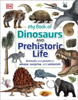My Book of Dinosaurs and Prehistoric Life - Animale și plante care să uimească, să surprindă și să uimească! - My Book of Dinosaurs and Prehistoric Life - Animals and plants to amaze, surprise, and astonish!