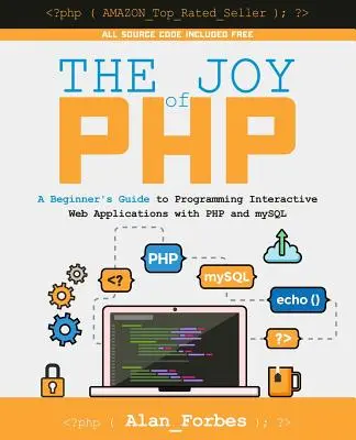 The Joy of PHP (Bucuria PHP): A Beginner's Guide to Programming Interactive Web Applications with PHP and mySQL - The Joy of PHP: A Beginner's Guide to Programming Interactive Web Applications with PHP and mySQL