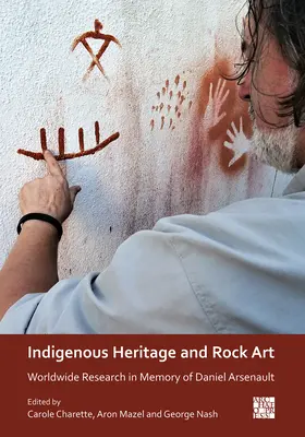 Patrimoniu indigen și artă rupestră: Cercetări mondiale în memoria lui Daniel Arsenault - Indigenous Heritage and Rock Art: Worldwide Research in Memory of Daniel Arsenault