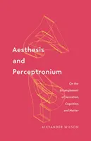 Aesthesis și Perceptronium, 51: Despre întrepătrunderea senzației, a cogniției și a materiei - Aesthesis and Perceptronium, 51: On the Entanglement of Sensation, Cognition, and Matter
