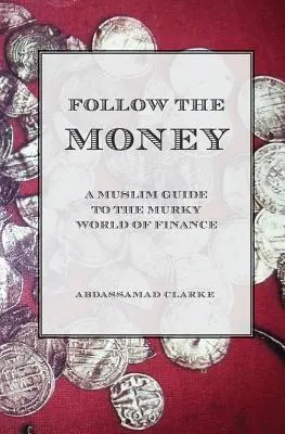 Follow the Money - Un ghid musulman pentru lumea tulbure a finanțelor - Follow the Money - A Muslim Guide to the Murky World of Finance