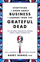 Tot ce știu despre afaceri am învățat de la Grateful Dead: Cele mai inovatoare zece lecții dintr-o călătorie lungă și ciudată - Everything I Know about Business I Learned from the Grateful Dead: The Ten Most Innovative Lessons from a Long, Strange Trip