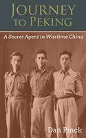 Călătorie la Pekin: Un agent secret în China pe timp de război - Journey to Peking: A Secret Agent in Wartime China
