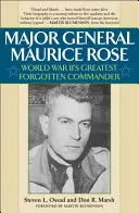 General-maior Maurice Rose: Cel mai mare comandant uitat al celui de-al Doilea Război Mondial - Major General Maurice Rose: World War II's Greatest Forgotten Commander