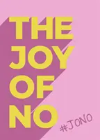 Joy Of No - #JONO - Eliberează-te cu pozitivitatea împuternicitoare a NU - Joy Of No - #JONO - Set Yourself Free with the Empowering Positivity of NO