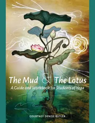 Noroiul și lotusul: A Guide and Workbook for Students of Yoga (Ghid și caiet de lucru pentru studenții la yoga) - The Mud & The Lotus: A Guide and Workbook for Students of Yoga