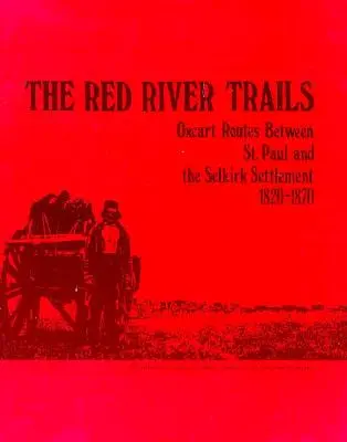The Red River Trails: Rutele căruțelor cu boi între St. Paul și așezarea Selkirk, 1820-1870 - The Red River Trails: Oxcart Routes Between St. Paul and the Selkirk Settlement, 1820-1870