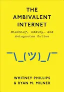 Internetul ambivalent: Ticăloșie, ciudățenie și antagonism online - The Ambivalent Internet: Mischief, Oddity, and Antagonism Online