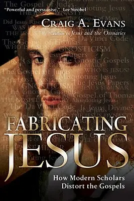 Fabricarea lui Iisus: Cum denaturează Evangheliile cercetătorii moderni - Fabricating Jesus: How Modern Scholars Distort the Gospels