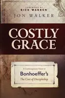 Costly Grace: O viziune contemporană asupra cărții lui Bonhoeffer Costul uceniciei - Costly Grace: A Contemporary View of Bonhoeffer's the Cost of Discipleship