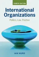 Organizații internaționale: Politică, drept, practică - International Organizations: Politics, Law, Practice